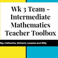 Wk 3 Team - Intermediate Mathematics Teacher Toolbox