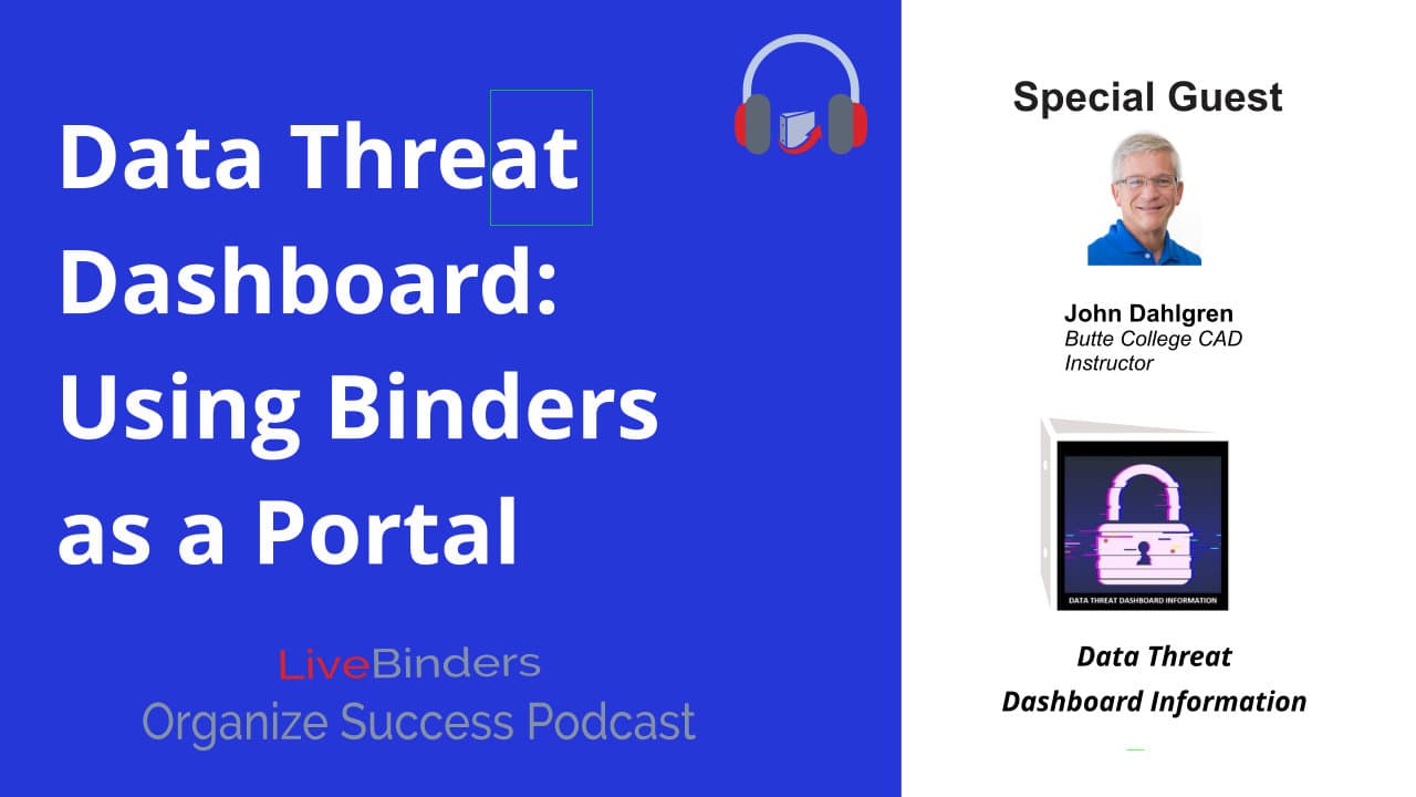 Image with the left half of the screen having a royal blue background with white font that reads: Data Threat Dashboard: Using Binders as a Portal. In grey text it reads LiveBinders Organize Success Podcast. On the right have of the image at the top right it has text that reads Special Guest below that an picture of a man with parted grey hair and glasses. Underneath the picture is the text John Dahlgren Butte College CAD Instructor. Underneath that text is a picture of a binder with a cover image of a purple pixelated lock. The text underneath that reads Data Threat Dashboard Information